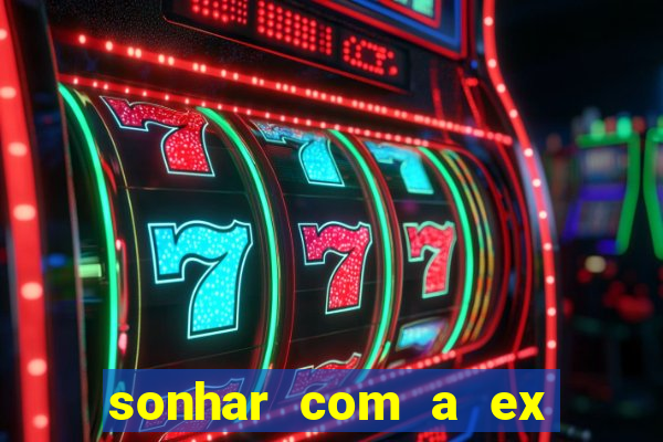 sonhar com a ex do meu marido jogo do bicho