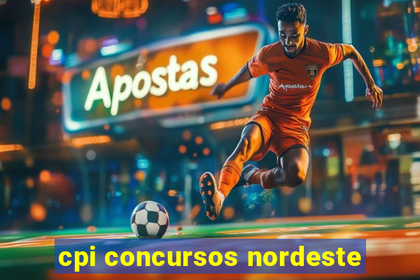 cpi concursos nordeste