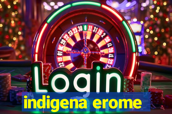 indigena erome