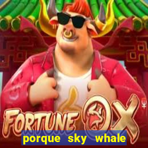 porque sky whale saiu da play store