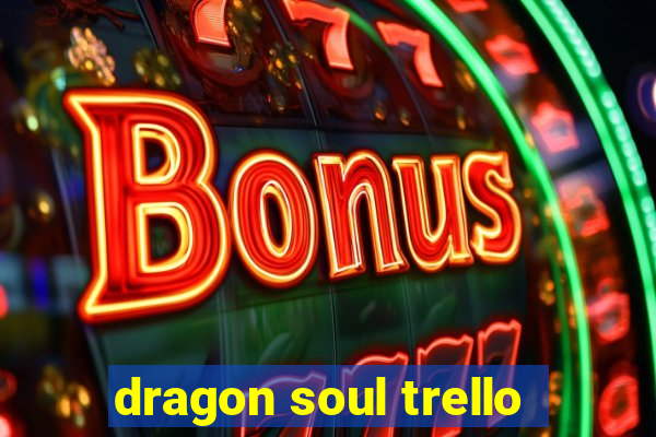 dragon soul trello