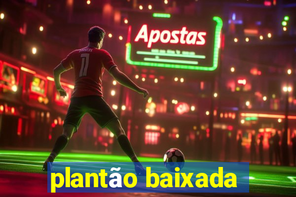 plantão baixada