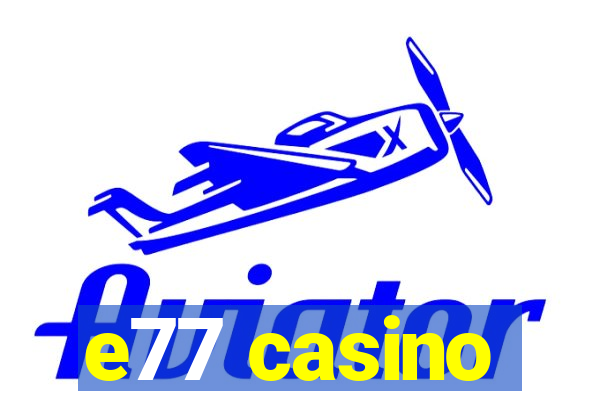 e77 casino